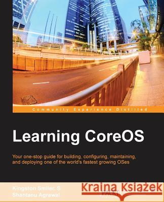 Learning CoreOS Smiler S., Kingston 9781785888304 Packt Publishing