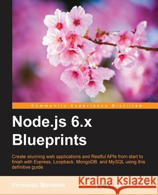 Node.js 6.x Blueprints Monteiro, Fernando 9781785888434 Packt Publishing