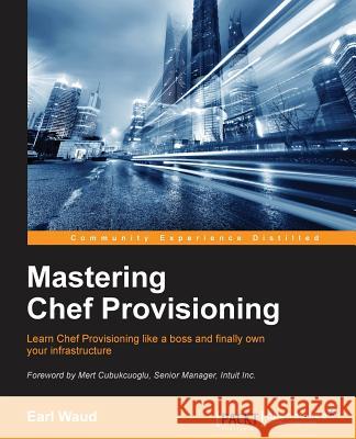 Mastering Chef Provisioning Earl Waud 9781785888915