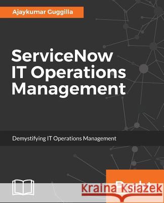 ServiceNow IT Operations Management: Demystifying IT Operations Management Guggilla, Ajay 9781785889080 Packt Publishing
