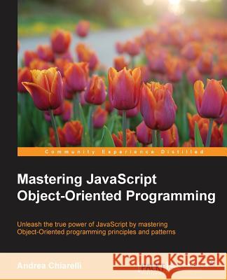 Mastering JavaScript Object-Oriented Programming Andrea Chiarelli 9781785889103 Packt Publishing