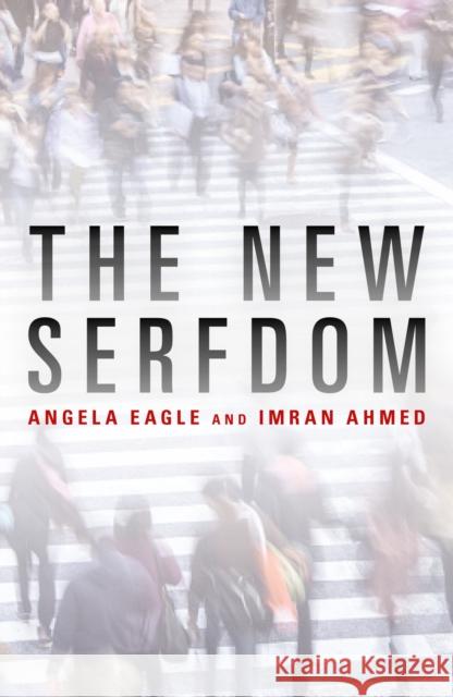 The New Serfdom Angela Eagle Imran Ahmed  9781785903137 Biteback Publishing