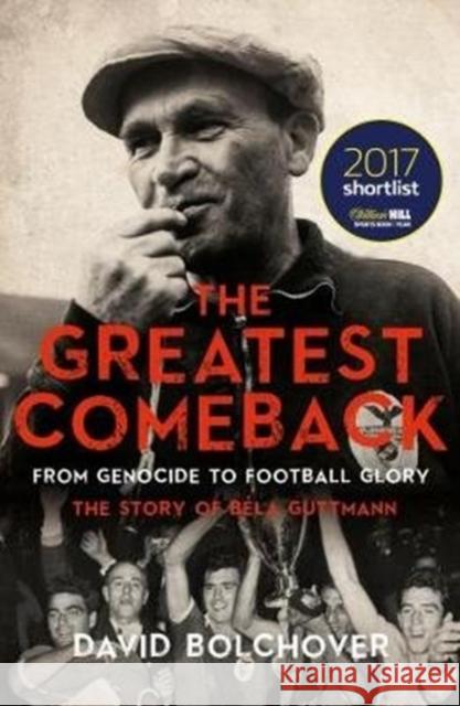 The Greatest Comeback: From Genocide to Football Glory: The Story of Bela Guttman David Bolchover 9781785903717