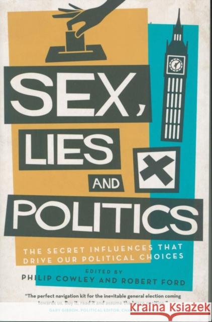 Sex, Lies and Politics: The Secret Influences That Drive our Political Choices Philip Cowley Robert Ford  9781785905063