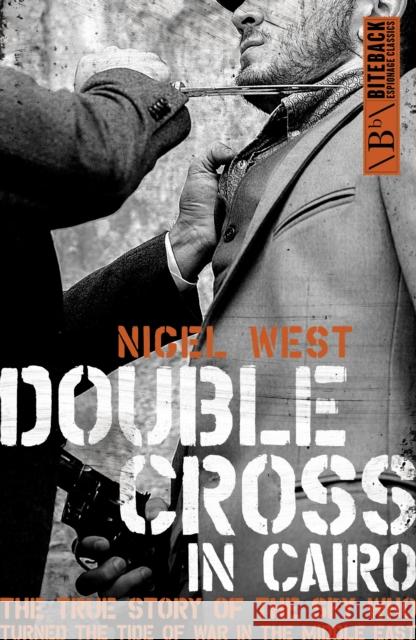Double Cross in Cairo: The True Story of the Spy Who Turned the Tide of War in the Middle East Nigel West 9781785905186 Biteback Publishing