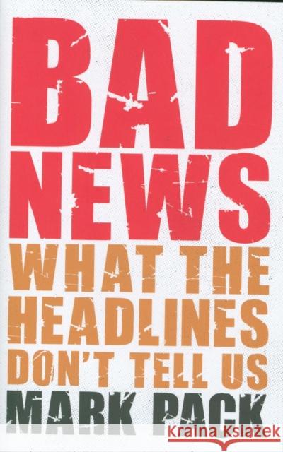 Bad News: What the Headlines Don't Tell Us Mark Pack 9781785905506 Biteback Publishing