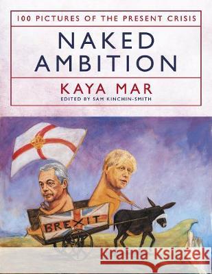 Naked Ambition: 100 Pictures of the Present Crisis Kaya Mar 9781785905957 Biteback Publishing