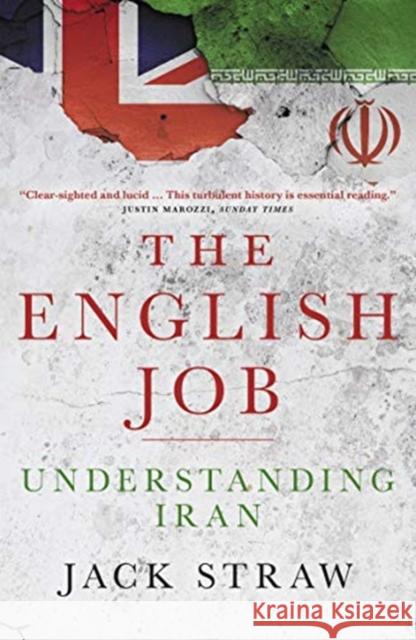 The English Job: Understanding Iran and Why  It Distrusts Britain Jack Straw 9781785906176