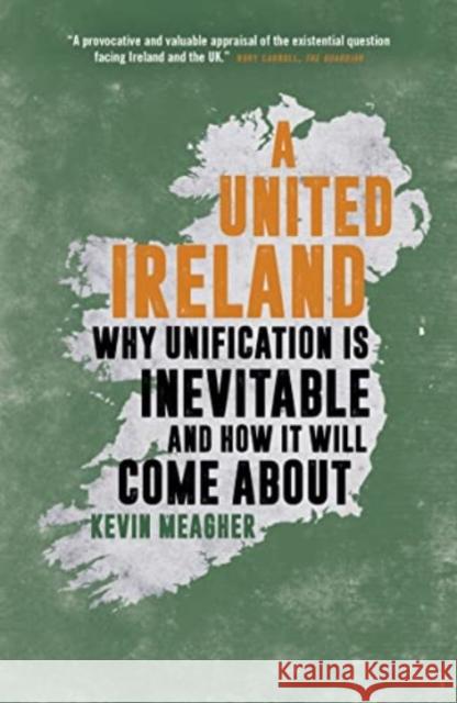 A United Ireland: Why Unification Is Inevitable and How It Will Come About Kevin Meagher 9781785906657 Biteback Publishing