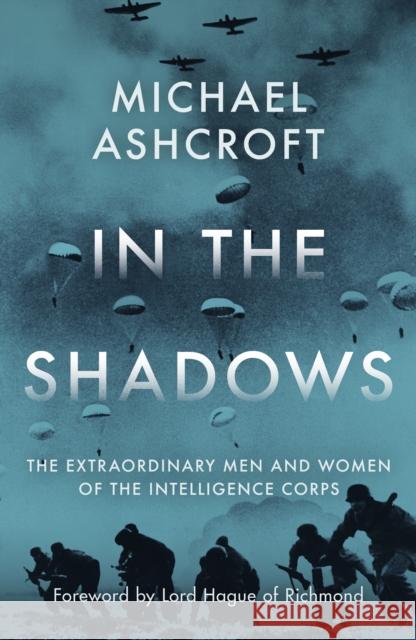In the Shadows: The extraordinary men and women of the Intelligence Corps Michael Ashcroft 9781785906688 Biteback Publishing