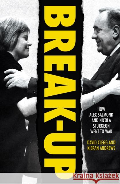 Break-Up: How Alex Salmond and Nicola Sturgeon Went to War Andrews, David, Kieran Clegg 9781785907067