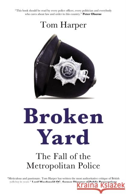 Broken Yard: The Fall of the Metropolitan Police Tom Harper 9781785907685 Biteback Publishing