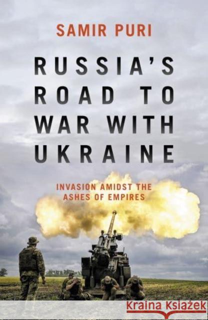 Russia's Road to War with Ukraine: Invasion amidst the ashes of empires Samir Puri 9781785907708 Biteback Publishing