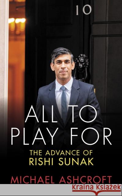 All to Play For: The Advance of Rishi Sunak Michael Ashcroft 9781785907968