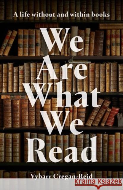 We Are What We Read: A Life Within and Without Books Vybarr Cregan-Reid 9781785908187 Biteback Publishing