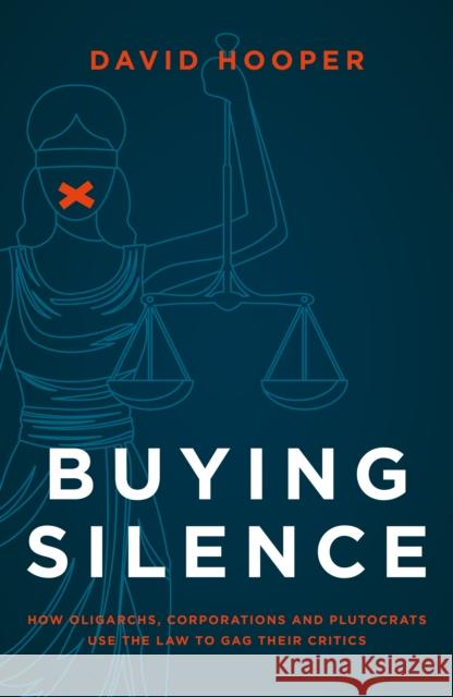 Buying Silence: How oligarchs, corporations and plutocrats use the law to gag their critics David Hooper 9781785908316 Biteback Publishing