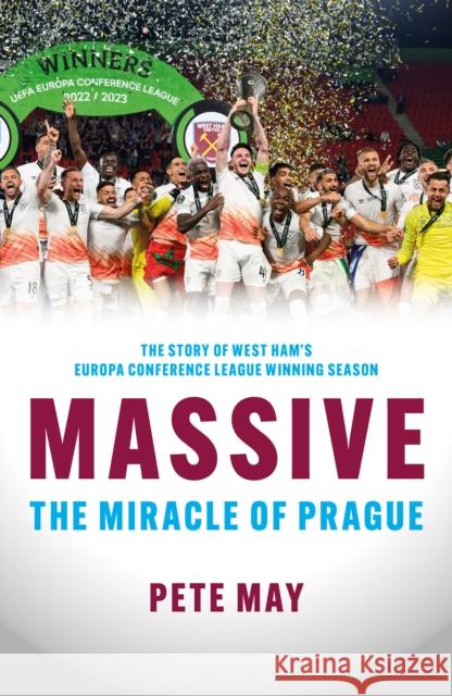 Massive: The Miracle of Prague  - The story of West Ham's Europa Conference League winning season Pete May 9781785908521