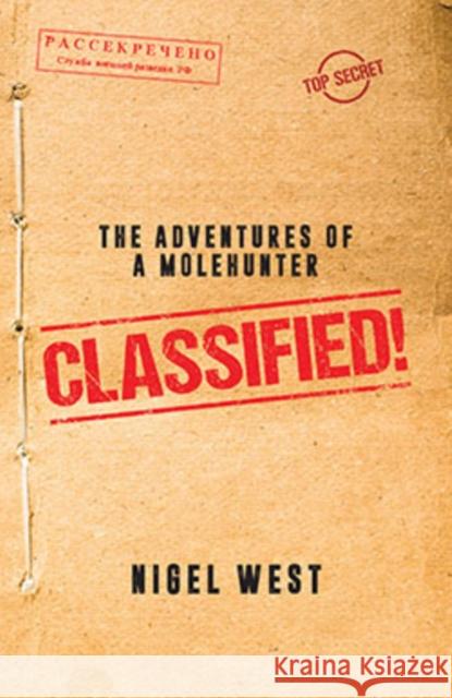 Classified!: The Adventures of a Molehunter Nigel West 9781785908538
