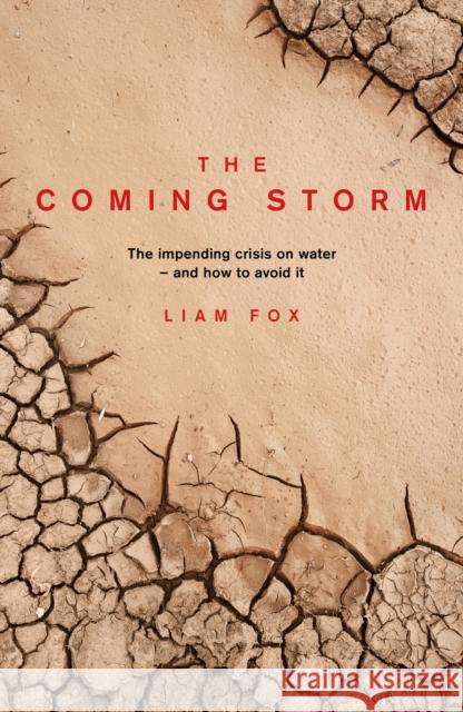 The Coming Storm: Why water will write the 21st Century Liam Fox 9781785908590 Biteback Publishing