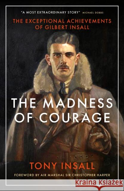 The Madness of Courage: The Exceptional Achievements of Gilbert Insall Tony Insall 9781785908682