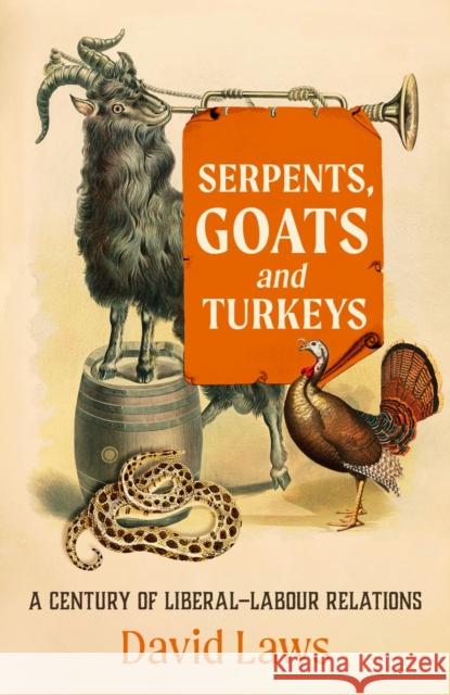 Serpents, Goats and Turkeys: A Century of Liberal-Labour Relations David Laws 9781785908842 Biteback Publishing