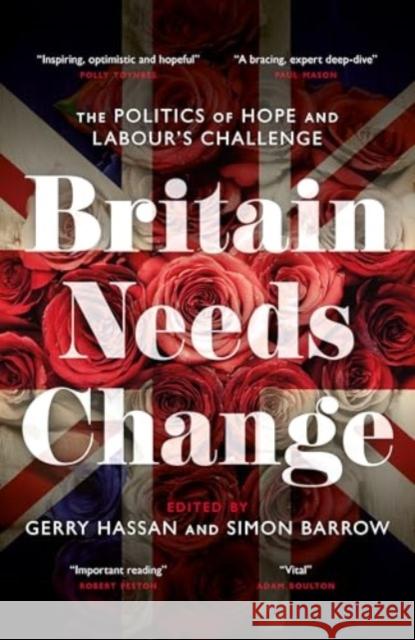 Britain Needs Change: The Politics of Hope and Labour's Challenge Gerry Hassan 9781785909344 Biteback Publishing