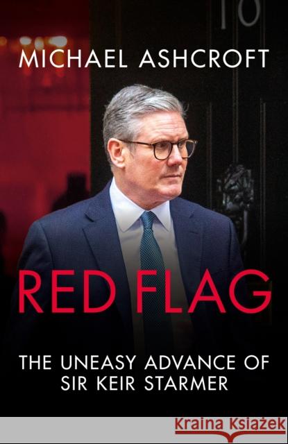 Red Flag: The Uneasy Advance of Sir Keir Starmer Michael Ashcroft 9781785909818