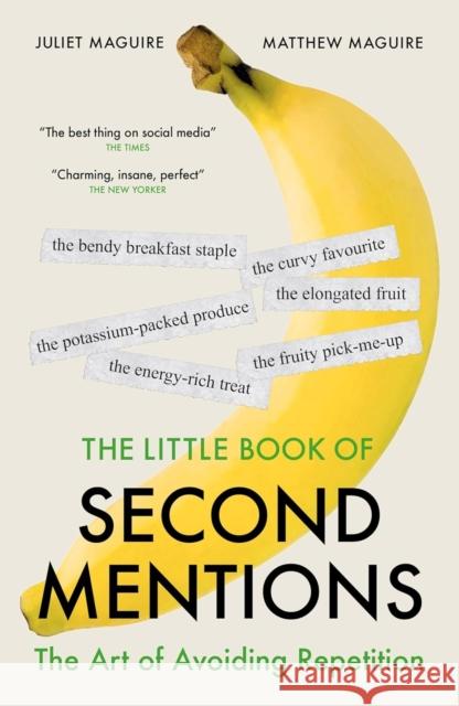 The Little Book of Second Mentions: The Art of Avoiding Repetition Juliet & Matthew Maguire 9781785909955