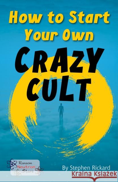 How to Start Your Own Crazy Cult Rickard Stephen 9781785914485