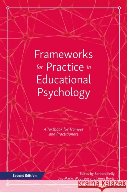 Frameworks for Practice in Educational Psychology, Second Edition: A Textbook for Trainees and Practitioners Barbara Kelly Lisa Woolfson James Boyle 9781785920073