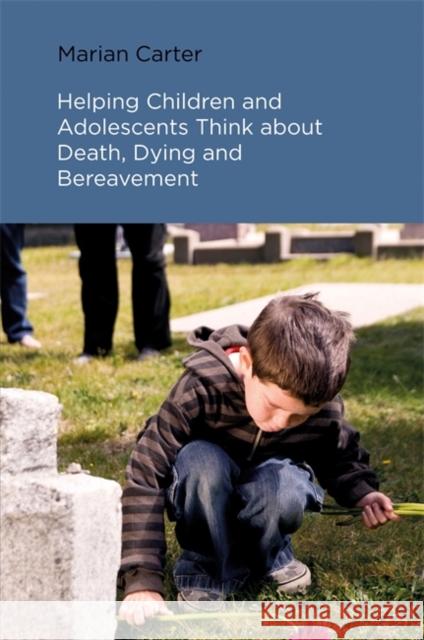 Helping Children and Adolescents Think about Death, Dying and Bereavement Marian Carter 9781785920110 Jessica Kingsley Publishers