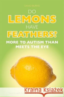 Do Lemons Have Feathers?: More to Autism Than Meets the Eye David J Burns 9781785920134 JESSICA KINGSLEY PUBLISHERS