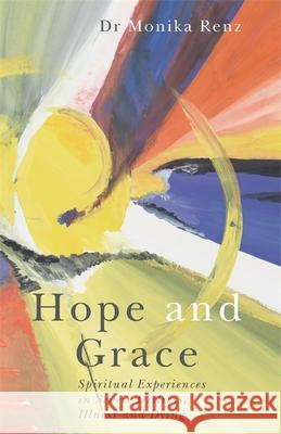 Hope and Grace: Spiritual Experiences in Severe Distress, Illness and Dying Monika Renz 9781785920301 JESSICA KINGSLEY PUBLISHERS