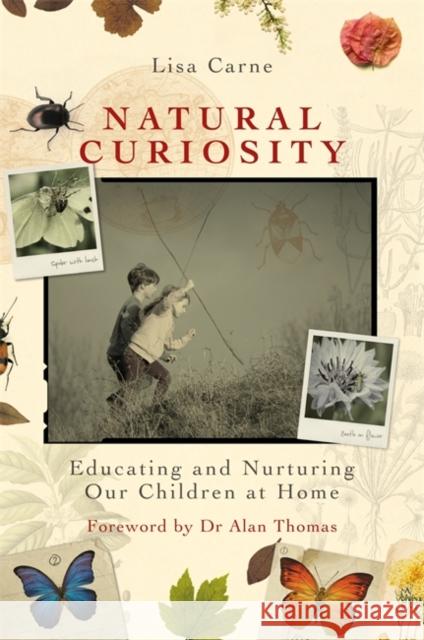 Natural Curiosity: Educating and Nurturing Our Children at Home Lisa Carne Alan Thomas 9781785920332