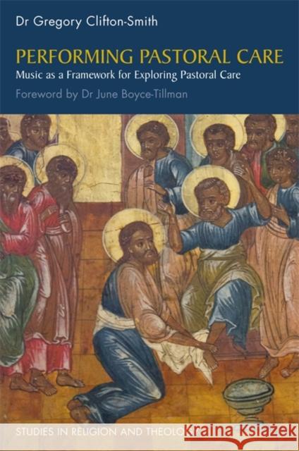 Performing Pastoral Care: Music as a Framework for Exploring Pastoral Care Gregory Clifton-Smith June Boyce-Tillman 9781785920363 Jessica Kingsley Publishers