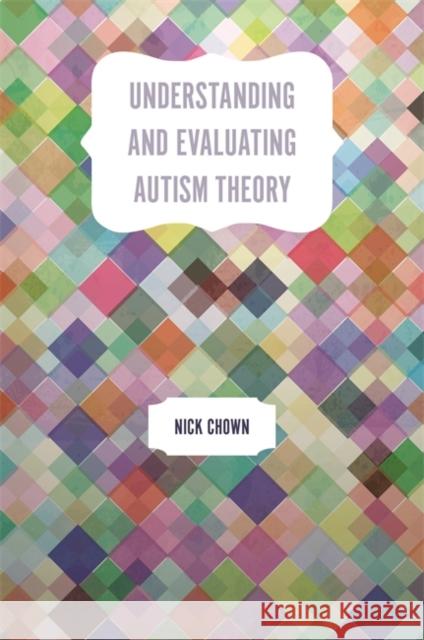 Understanding and Evaluating Autism Theory Nick Chown 9781785920509 Jessica Kingsley Publishers