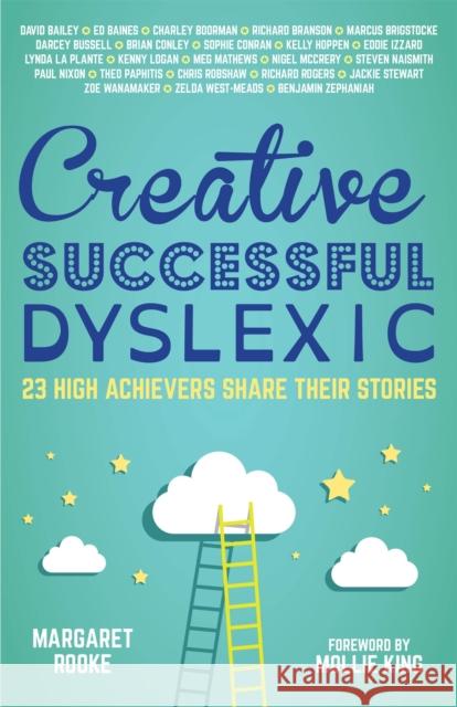 Creative, Successful, Dyslexic: 23 High Achievers Share Their Stories Margaret Rooke Mollie King David Bailey Cbe 9781785920608 Jessica Kingsley Publishers