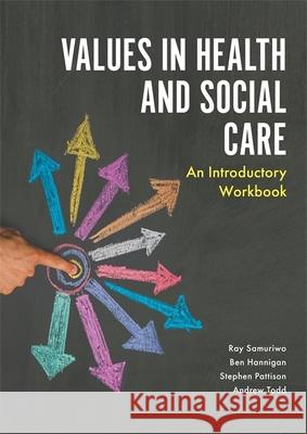 Values in Health and Social Care: An Introductory Workbook Ray Samuriwo Stephen Pattison Andrew Todd 9781785920639 Jessica Kingsley Publishers