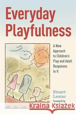 Everyday Playfulness: A New Approach to Children's Play and Adult Responses to It Lester, Stuart 9781785920646