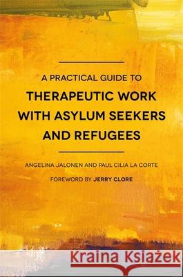 A Practical Guide to Therapeutic Work with Asylum Seekers and Refugees Paul Cili Angelina Jalonen Jerry Clore 9781785920738