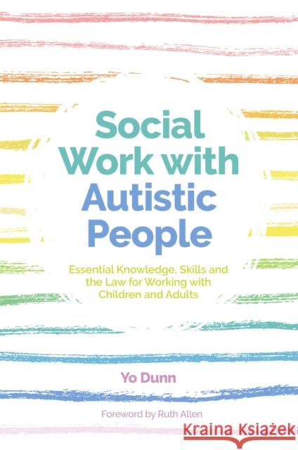 Social Work with Autistic People: Essential Knowledge, Skills and the Law for Working with Children and Adults Dunn, Yo 9781785920790