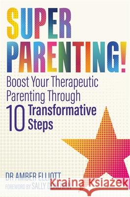 Superparenting!: Boost Your Therapeutic Parenting Through Ten Transformative Steps Amber Elliott 9781785920950 Jessica Kingsley Publishers