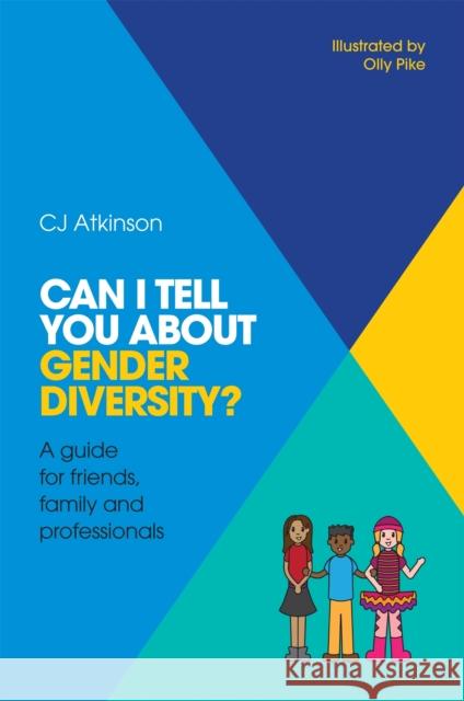 Can I Tell You about Gender Diversity?: A Guide for Friends, Family and Professionals Cj Atkinson 9781785921056