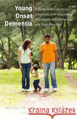 Young Onset Dementia: A Guide to Recognition, Diagnosis, and Supporting Individuals with Dementia and Their Families Hilda Hayo Alison Ward Jacqueline Parkes 9781785921179 Jessica Kingsley Publishers