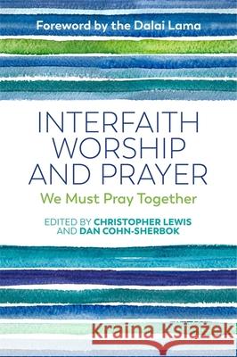 Interfaith Worship and Prayer: We Must Pray Together Dan Cohn-Sherbok Christopher Lewis Aaron Rosen 9781785921209 Jessica Kingsley Publishers