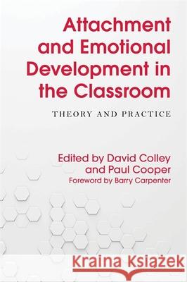Attachment and Emotional Development in the Classroom: Theory and Practice Barry Carpenter David Colley Paul Cooper 9781785921346 Jessica Kingsley Publishers
