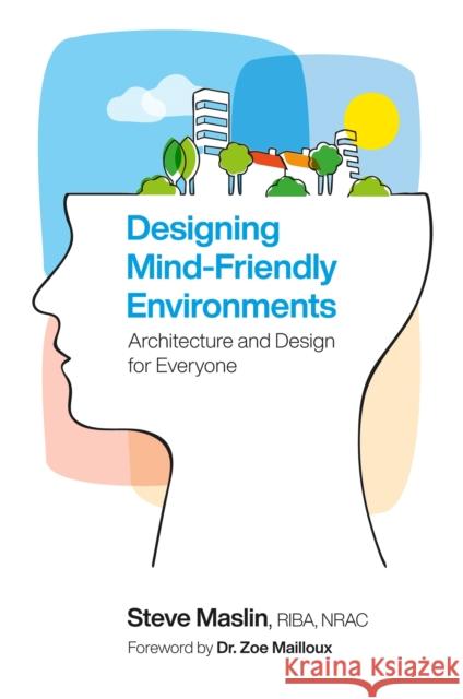 Designing Mind-Friendly Environments: Architecture and Design for Everyone MASLIN STEVE 9781785921421 Jessica Kingsley Publishers