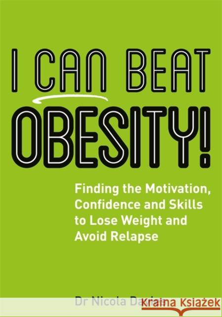 I Can Beat Obesity!: Finding the Motivation, Confidence and Skills to Lose Weight and Avoid Relapse Davies, Nicola 9781785921537 Jessica Kingsley Publishers
