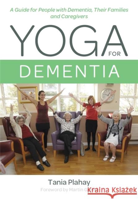 Yoga for Dementia: A Guide for People with Dementia, Their Families and Caregivers Plahay, Tania 9781785921599 Jessica Kingsley Publishers