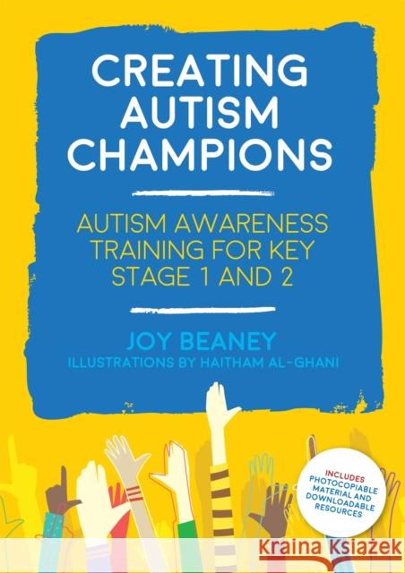 Creating Autism Champions: Autism Awareness Training for Key Stage 1 and 2 Joy Beaney Haitham Al-Ghani 9781785921698 Jessica Kingsley Publishers